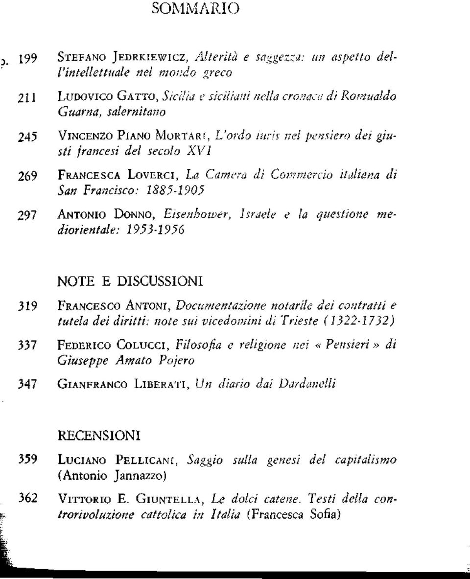 e la questione mediorientale: 1953-1956 NOTE E DISCUSSIONI 319 FRANCESCO ANTONI, Documentazione notarile dei contratti e tutela dei diritti: note sui vicedomini di Trieste (1322-1732) 337 FEDERICO