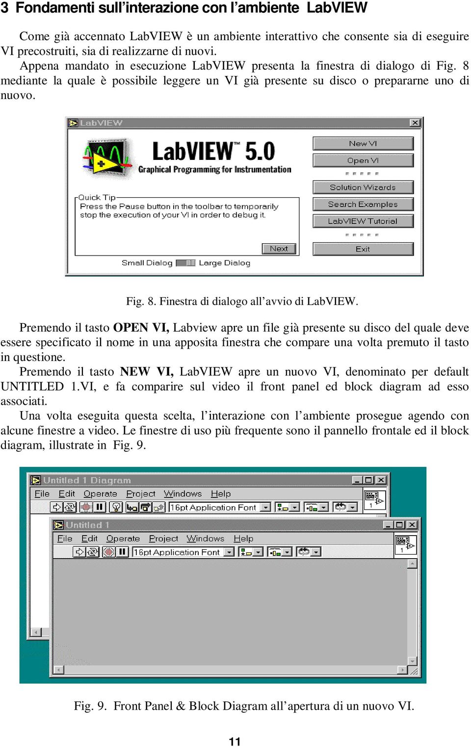 Premendo il tasto OPEN VI, Labview apre un file già presente su disco del quale deve essere specificato il nome in una apposita finestra che compare una volta premuto il tasto in questione.