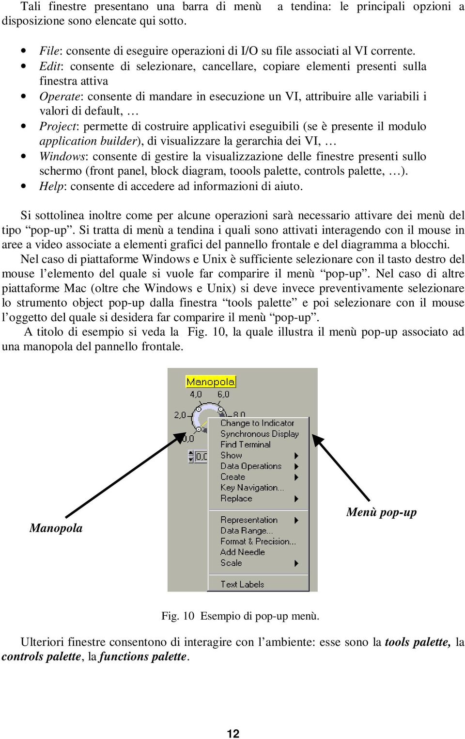 permette di costruire applicativi eseguibili (se è presente il modulo application builder), di visualizzare la gerarchia dei VI, Windows: consente di gestire la visualizzazione delle finestre