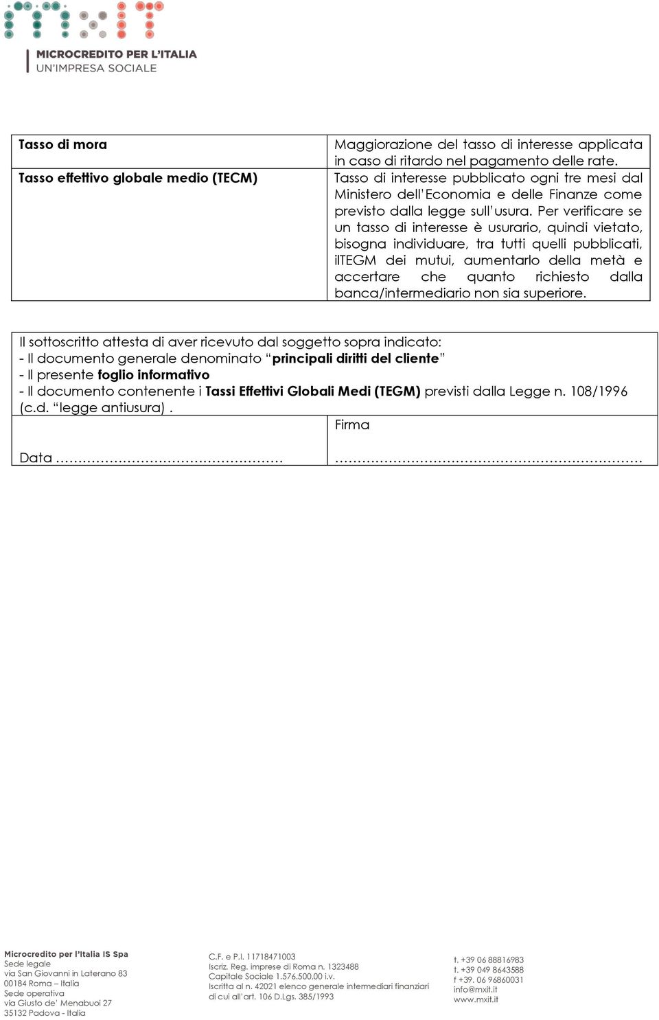 Per verificare se un tasso di interesse è usurario, quindi vietato, bisogna individuare, tra tutti quelli pubblicati, iltegm dei mutui, aumentarlo della metà e accertare che quanto richiesto dalla