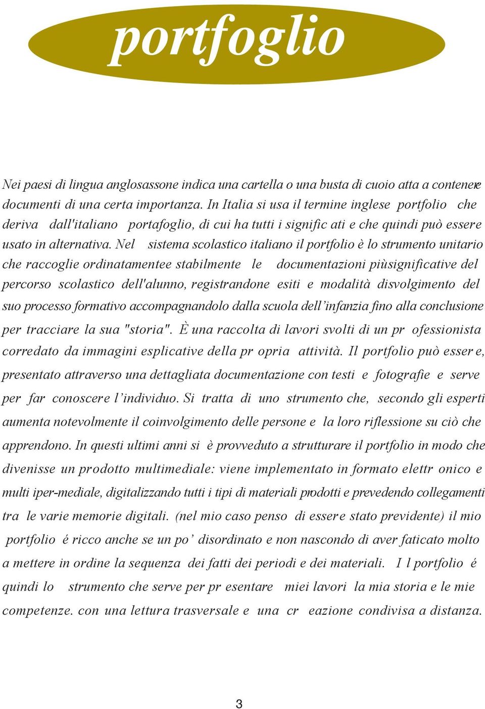 Nel sistema scolastico italiano il portfolio è lo strumento unitario che raccoglie ordinatamentee stabilmente le documentazioni piùsignificative del percorso scolastico dell'alunno, registrandone