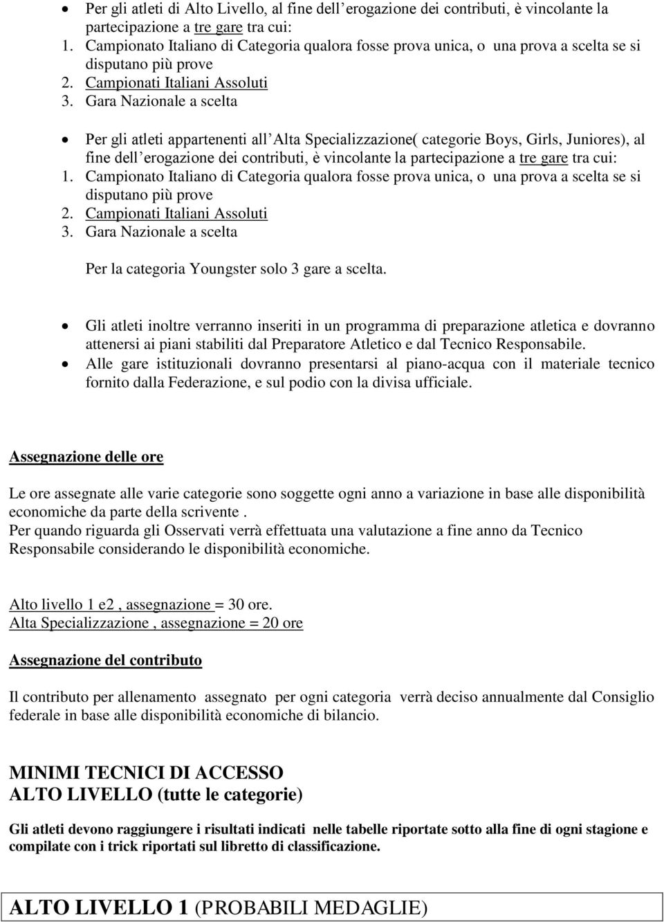 Gara Nazionale a scelta Per gli atleti appartenenti all Alta Specializzazione( categorie Boys, Girls, Juniores), al fine dell erogazione dei contributi, è vincolante la partecipazione a tre gare tra