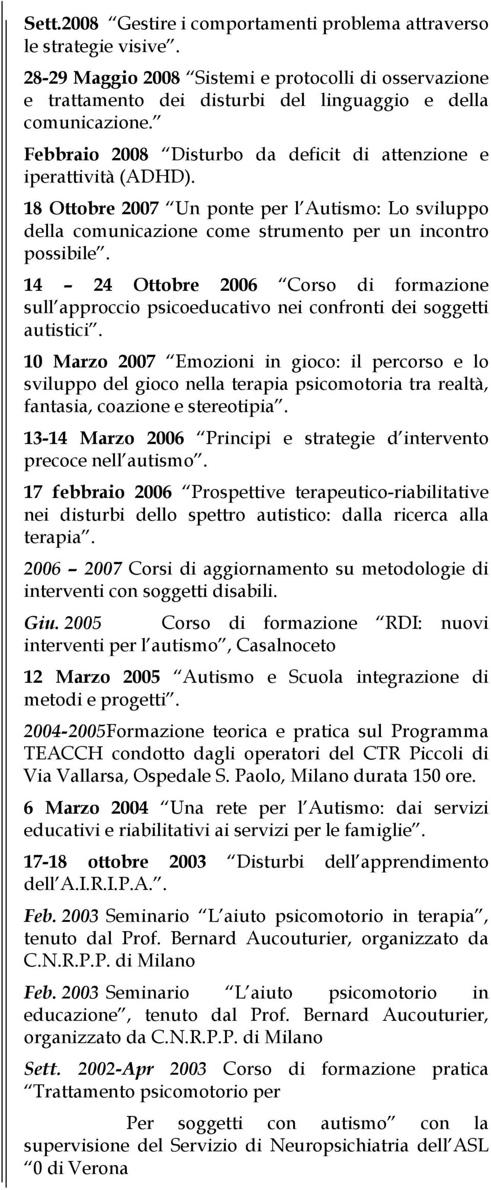 14 24 Ottobre 2006 Corso di formazione sull approccio psicoeducativo nei confronti dei soggetti autistici.