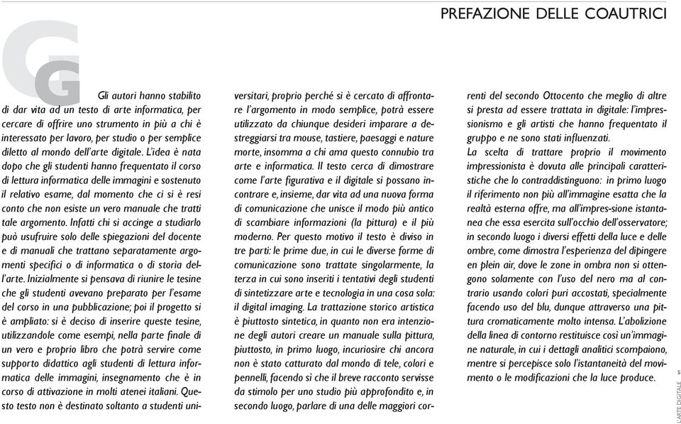 L idea è nata dopo che gli studenti hanno frequentato il corso di lettura informatica delle immagini e sostenuto il relativo esame, dal momento che ci si è resi conto che non esiste un vero manuale