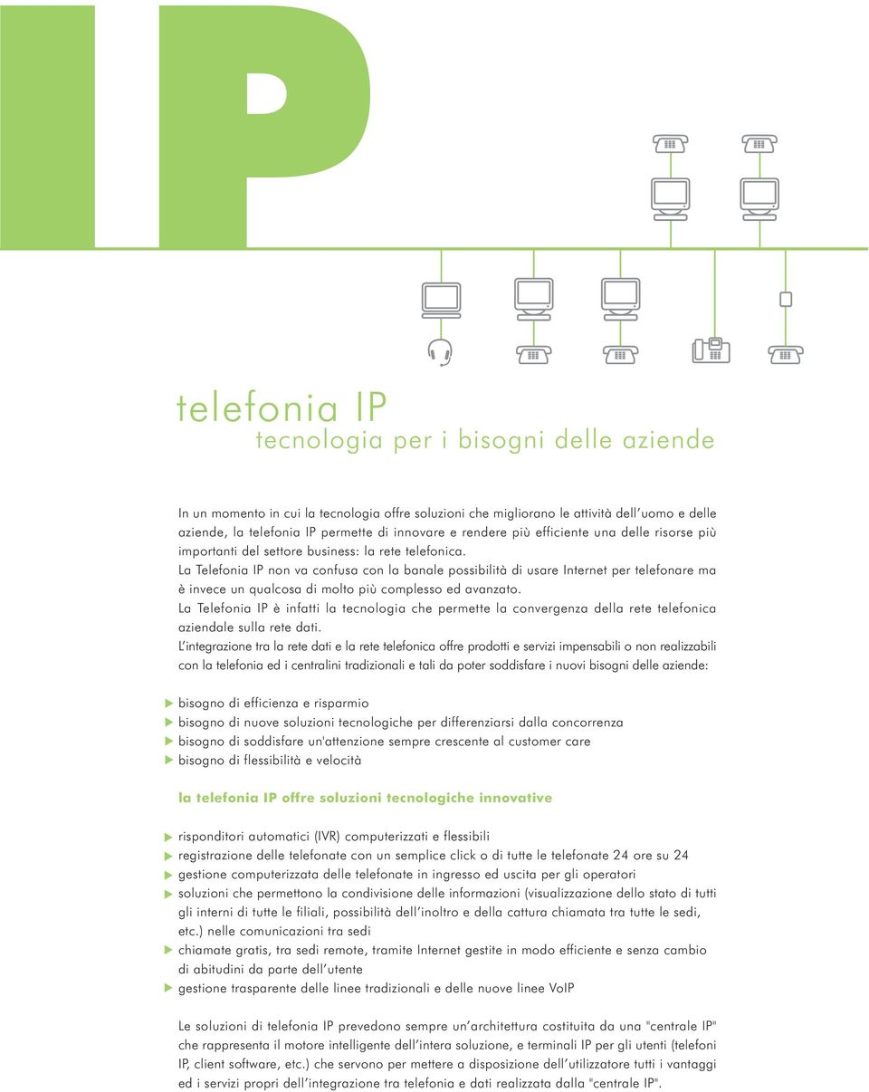 La Telefonia IP non va confusa con la banale possibilità di usare Internet per telefonare ma è invece un qualcosa di molto più complesso ed avanzato.