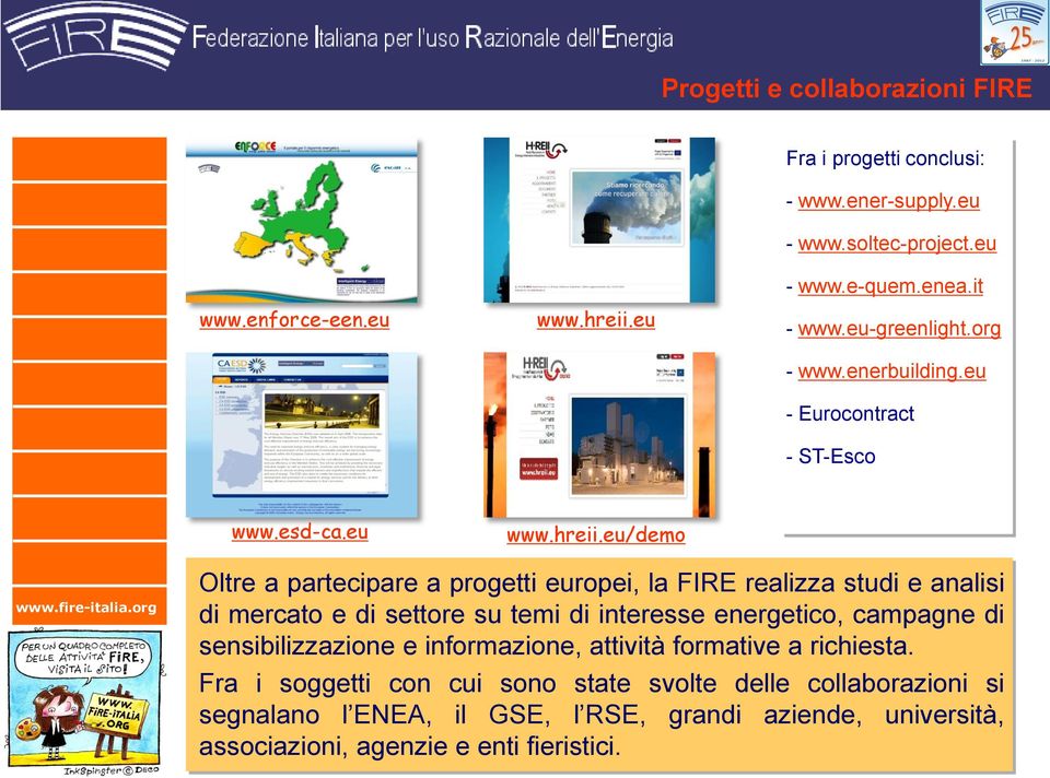 eu/demo Oltre a partecipare a progetti europei, la FIRE realizza studi e analisi di mercato e di settore su temi di interesse energetico, campagne di