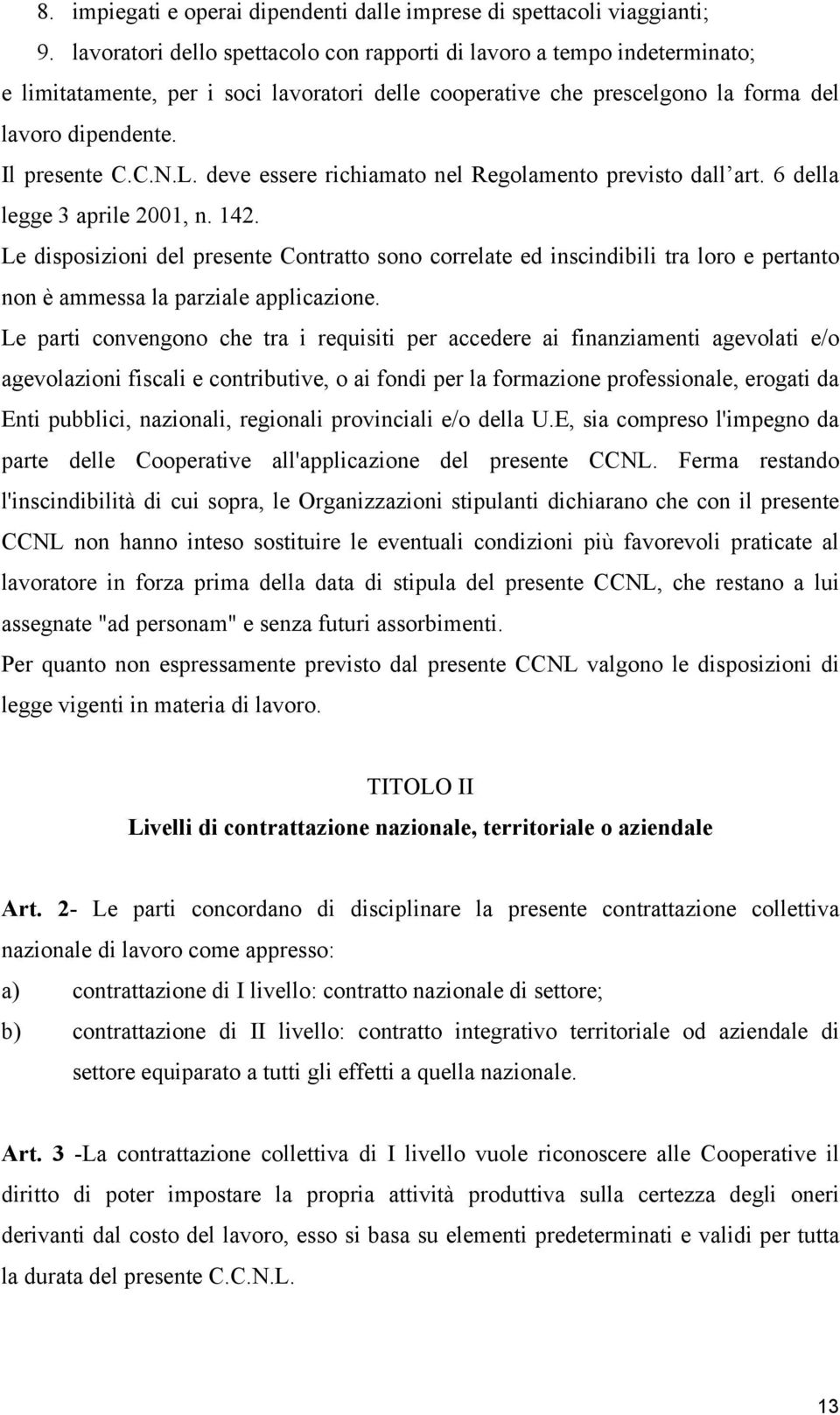 deve essere richiamato nel Regolamento previsto dall art. 6 della legge 3 aprile 2001, n. 142.