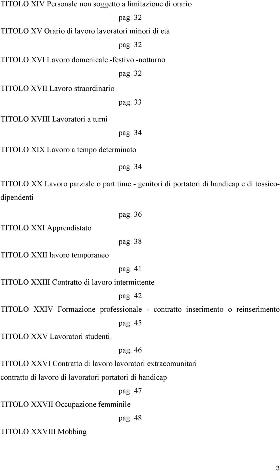 34 TITOLO XX Lavoro parziale o part time - genitori di portatori di handicap e di tossicodipendenti pag. 36 TITOLO XXI Apprendistato pag. 38 TITOLO XXII lavoro temporaneo pag.