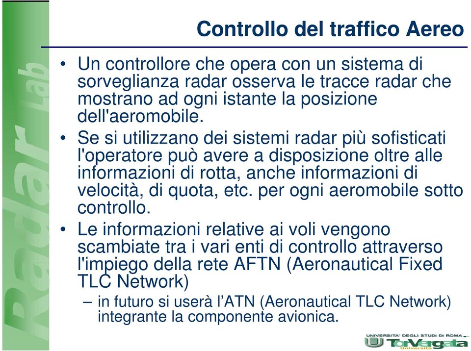 velocità, di quota, etc. per ogni aeromobile sotto controllo.