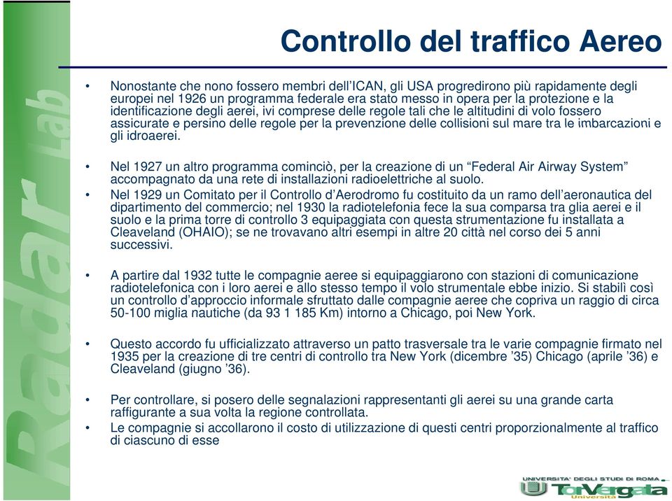 Nel 1927 un altro programma cominciò, per la creazione di un Federal Air Airway System accompagnato da una rete di installazioni radioelettriche al suolo.