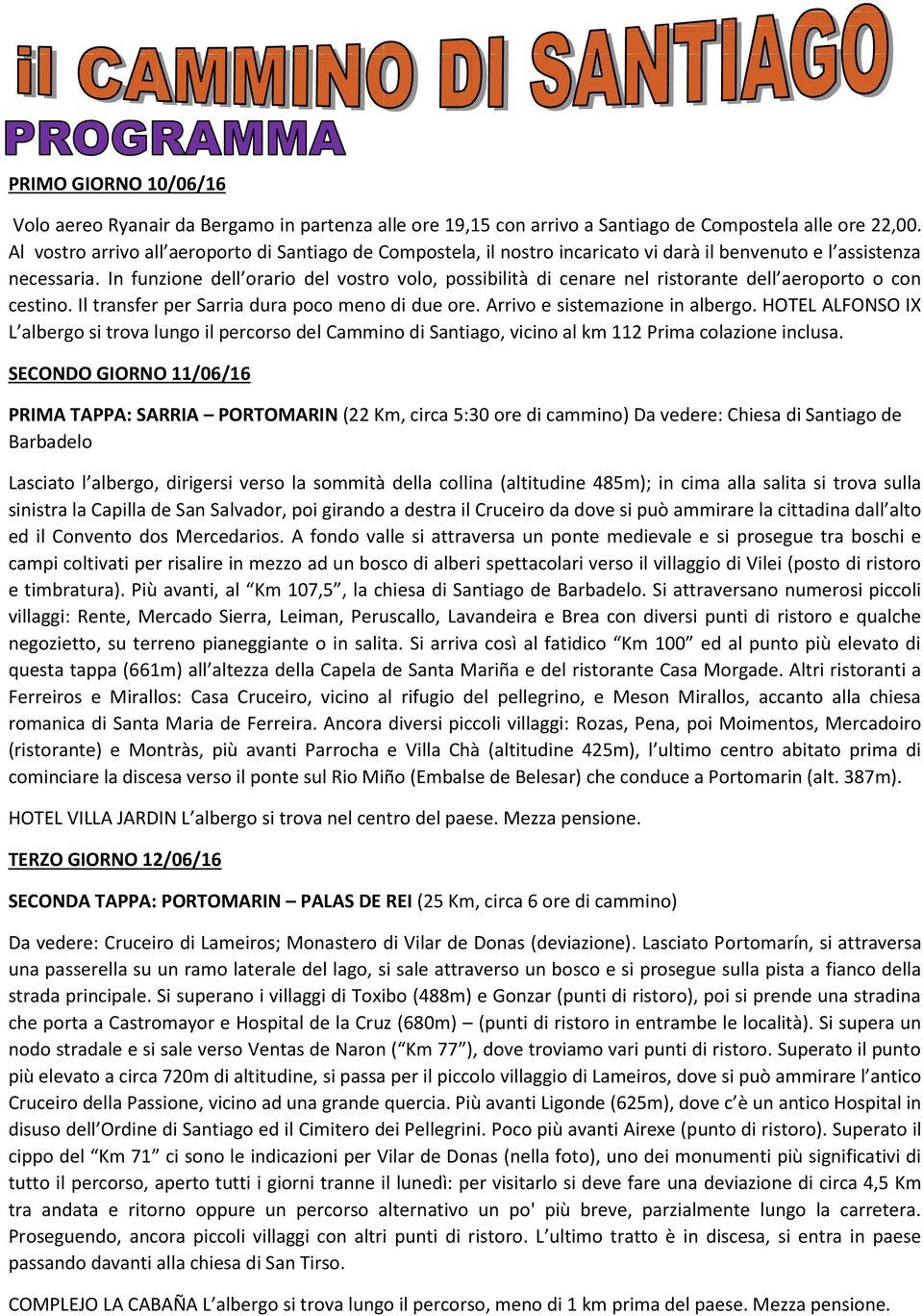 In funzione dell orario del vostro volo, possibilità di cenare nel ristorante dell aeroporto o con cestino. Il transfer per Sarria dura poco meno di due ore. Arrivo e sistemazione in albergo.