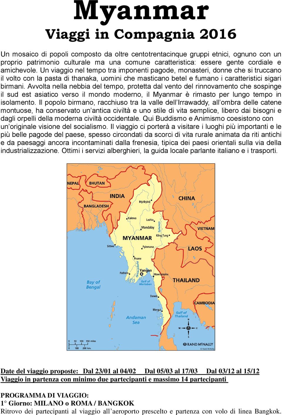 Avvolta nella nebbia del tempo, protetta dal vento del rinnovamento che sospinge il sud est asiatico verso il mondo moderno, il Myanmar è rimasto per lungo tempo in isolamento.