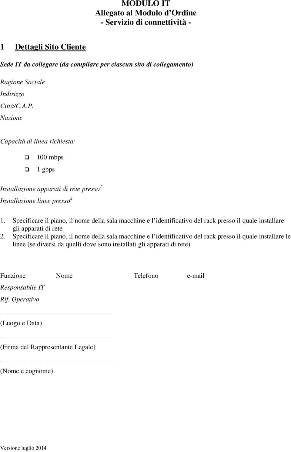 Specificare il piano, il nome della sala macchine e l identificativo del rack presso il quale installare gli apparati di rete 2.