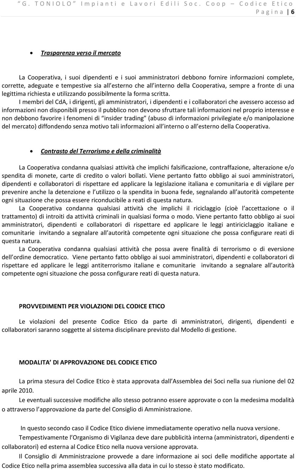 I membri del CdA, i dirigenti, gli amministratori, i dipendenti e i collaboratori che avessero accesso ad informazioni non disponibili presso il pubblico non devono sfruttare tali informazioni nel