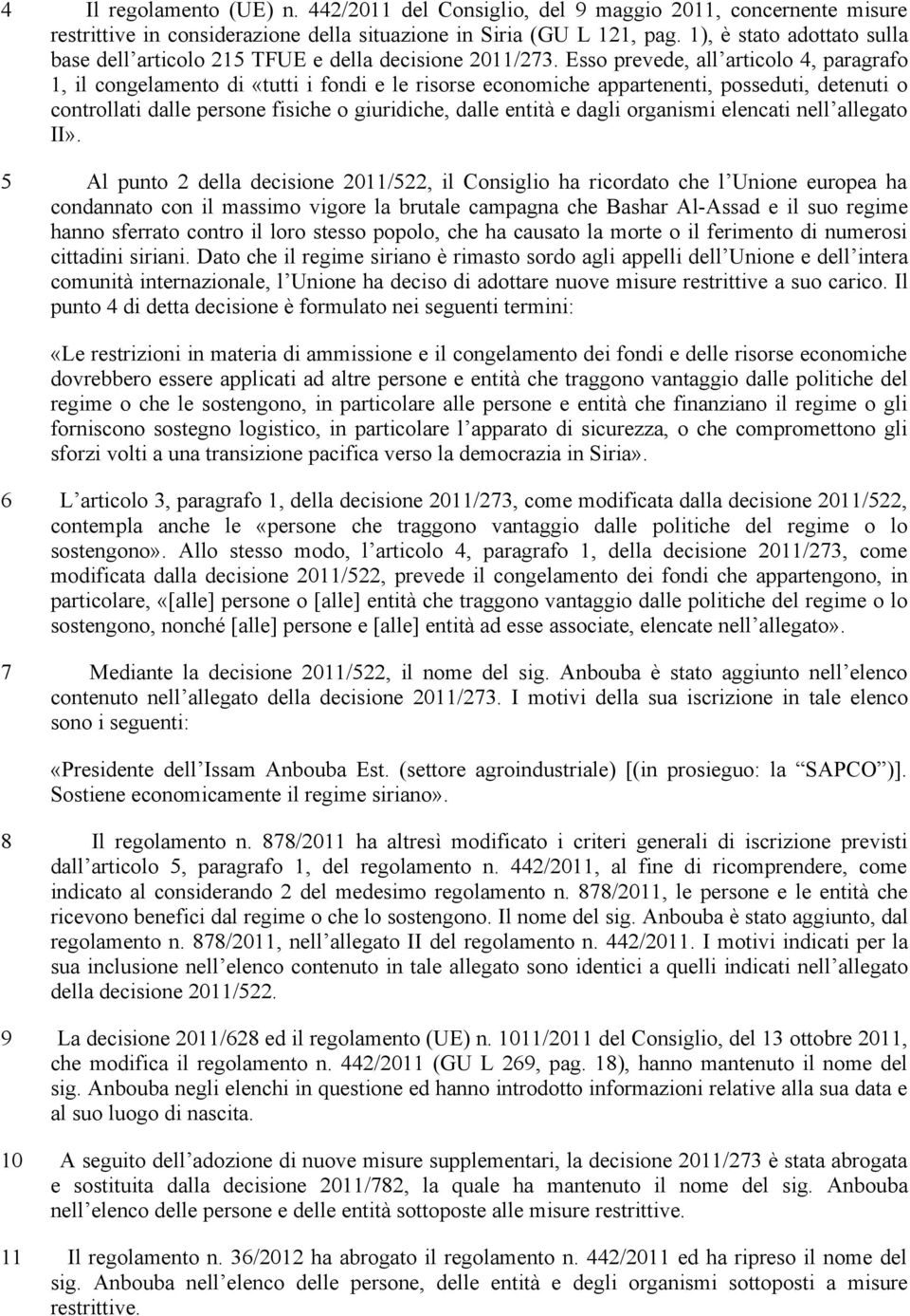 Esso prevede, all articolo 4, paragrafo 1, il congelamento di «tutti i fondi e le risorse economiche appartenenti, posseduti, detenuti o controllati dalle persone fisiche o giuridiche, dalle entità e