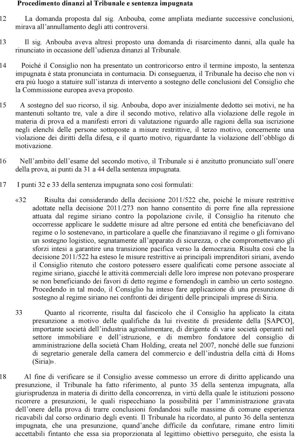 14 Poiché il Consiglio non ha presentato un controricorso entro il termine imposto, la sentenza impugnata è stata pronunciata in contumacia.