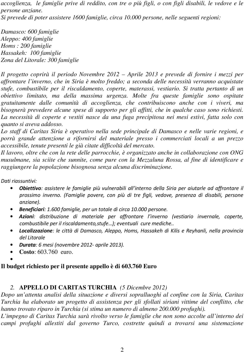 Aprile 2013 e prevede di fornire i mezzi per affrontare l inverno, che in Siria è molto freddo; a seconda delle necessità verranno acquistate stufe, combustibile per il riscaldamento, coperte,