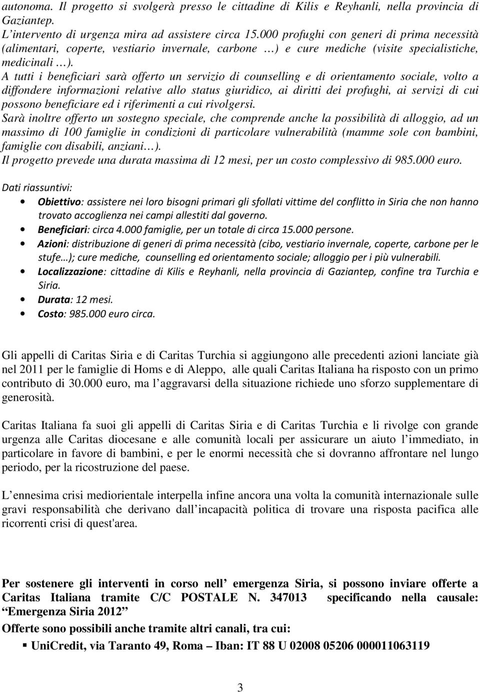 A tutti i beneficiari sarà offerto un servizio di counselling e di orientamento sociale, volto a diffondere informazioni relative allo status giuridico, ai diritti dei profughi, ai servizi di cui