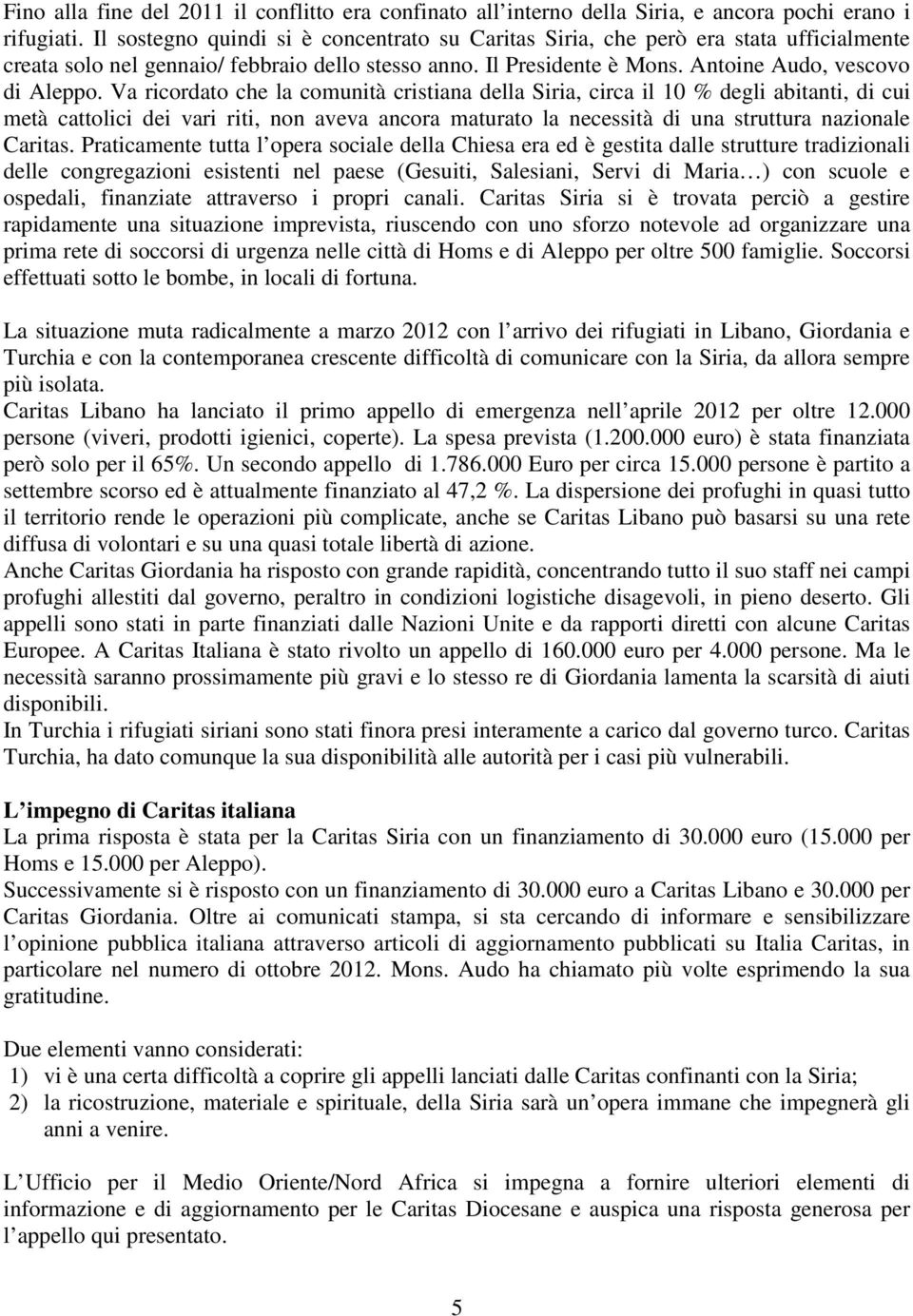 Va ricordato che la comunità cristiana della Siria, circa il 10 % degli abitanti, di cui metà cattolici dei vari riti, non aveva ancora maturato la necessità di una struttura nazionale Caritas.