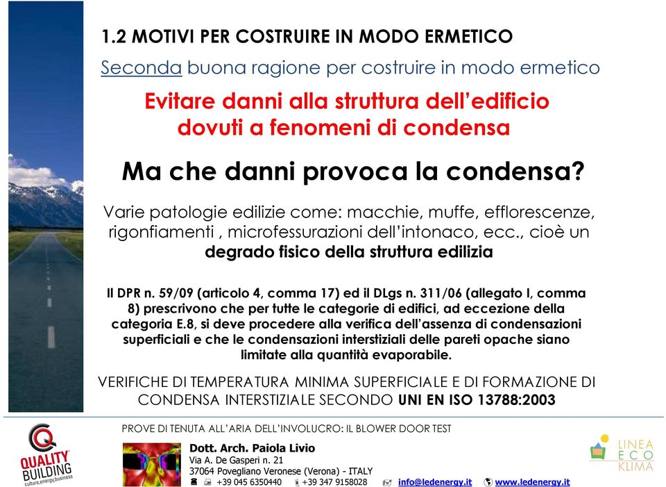 59/09 (articolo 4, comma 17) ed il DLgs n. 311/06 (allegato I, comma 8) prescrivono che per tutte le categorie di edifici, ad eccezione della categoria E.