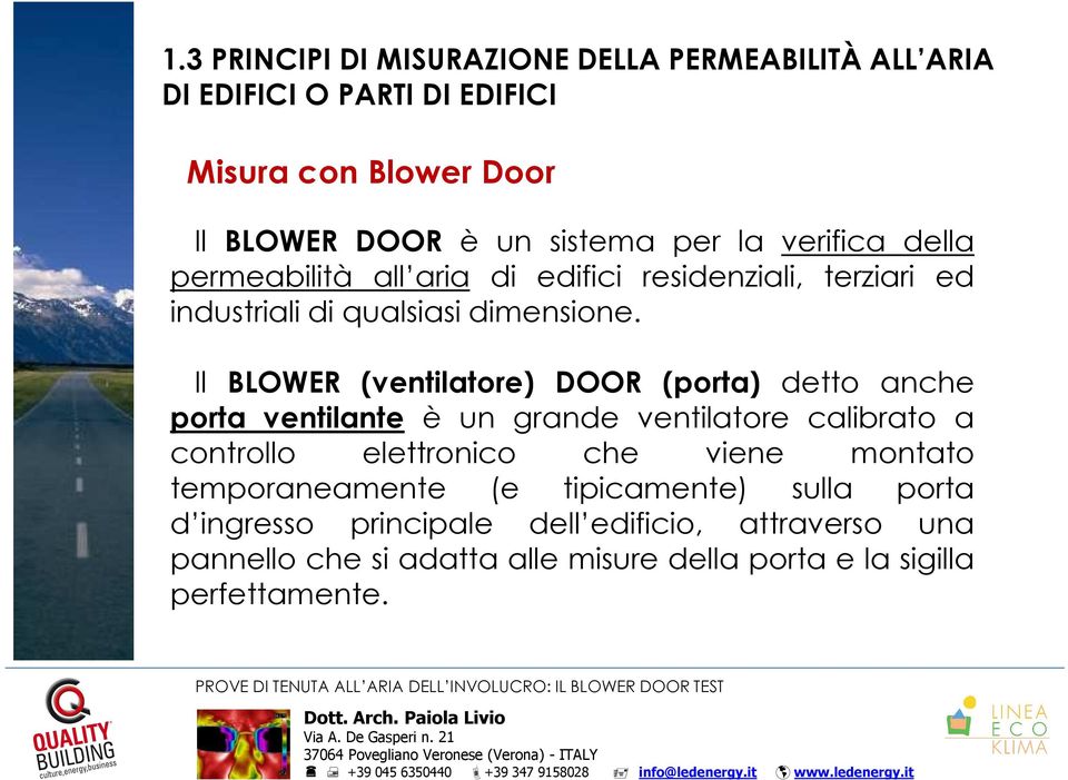 Il BLOWER (ventilatore) DOOR (porta) detto anche porta ventilante è un grande ventilatore calibrato a controllo elettronico che viene montato