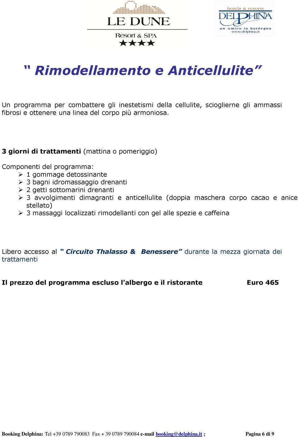 maschera corpo cacao e anice stellato) 3 massaggi localizzati rimodellanti con gel alle spezie e caffeina Libero accesso al Circuito Thalasso & Benessere durante la mezza