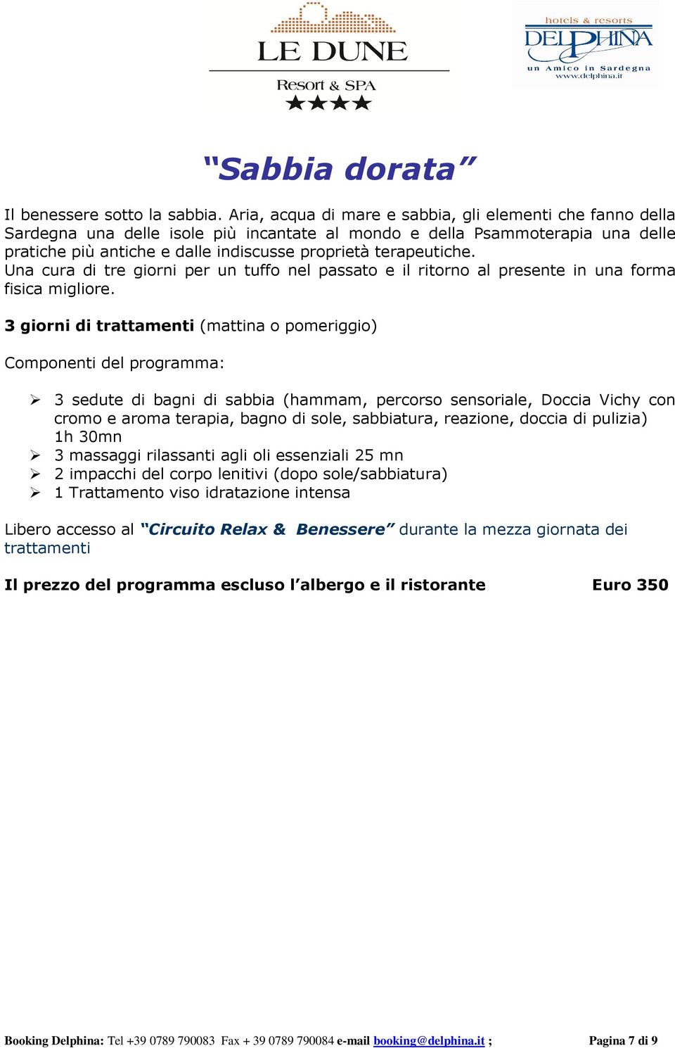 terapeutiche. Una cura di tre giorni per un tuffo nel passato e il ritorno al presente in una forma fisica migliore.