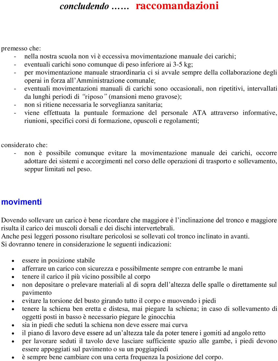 ripetitivi, intervallati da lunghi periodi di riposo (mansioni meno gravose); - non si ritiene necessaria le sorveglianza sanitaria; - viene effettuata la puntuale formazione del personale ATA