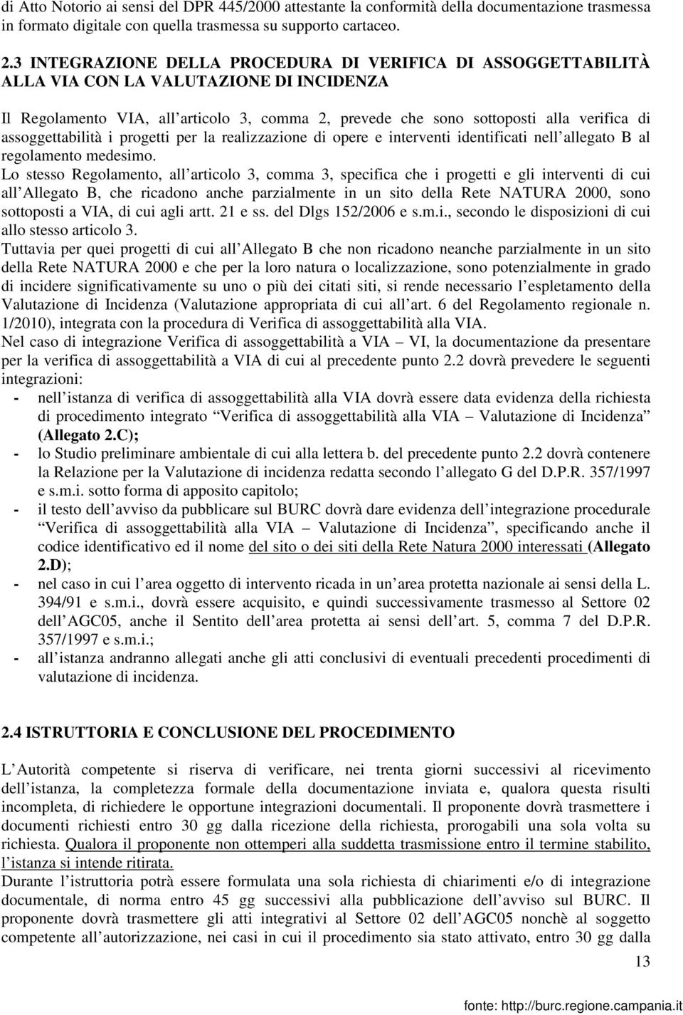 assoggettabilità i progetti per la realizzazione di opere e interventi identificati nell allegato B al regolamento medesimo.