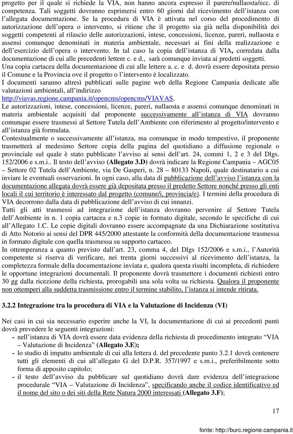 Se la procedura di VIA è attivata nel corso del procedimento di autorizzazione dell opera o intervento, si ritiene che il progetto sia già nella disponibilità dei soggetti competenti al rilascio