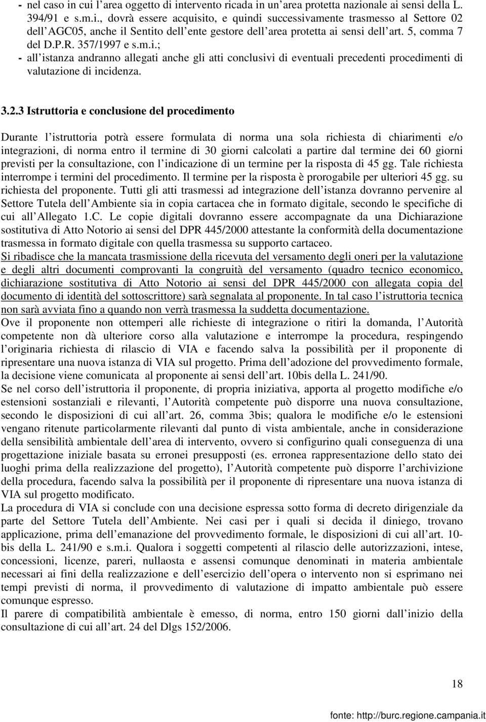 3 Istruttoria e conclusione del procedimento Durante l istruttoria potrà essere formulata di norma una sola richiesta di chiarimenti e/o integrazioni, di norma entro il termine di 30 giorni calcolati