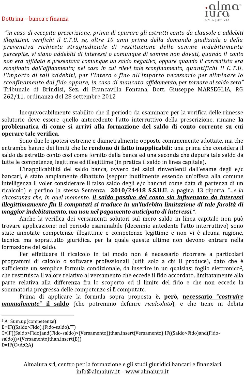 non dovuti, quando il conto non era affidato e presentava comunque un saldo negativo, oppure quando il correntista era sconfinato dall'affidamento; nel caso in cui rilevi tale sconfinamento,