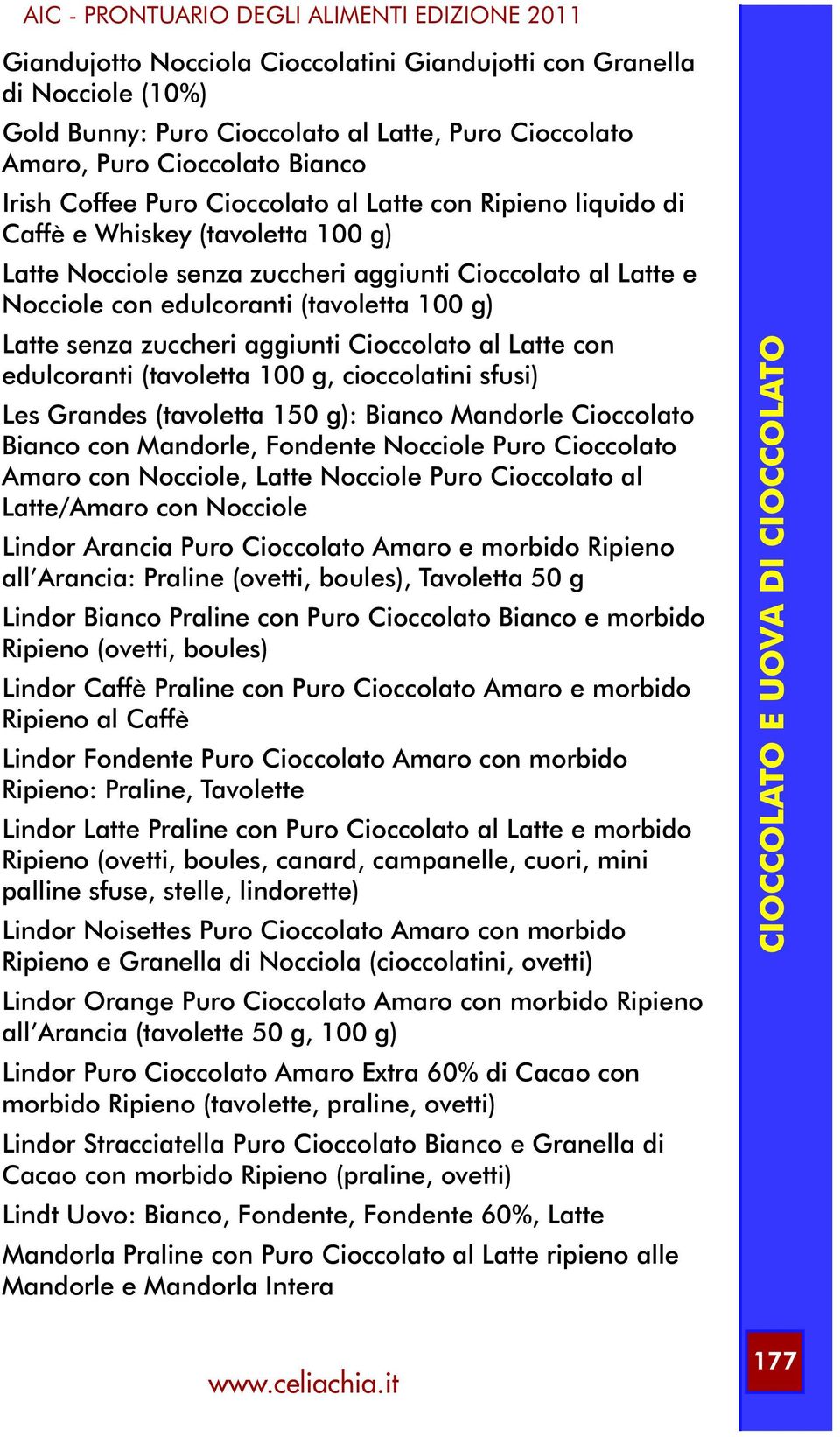 Cioccolato al Latte con edulcoranti (tavoletta 100 g, cioccolatini sfusi) Les Grandes (tavoletta 150 g): Bianco Mandorle Cioccolato Bianco con Mandorle, Fondente Nocciole Puro Cioccolato Amaro con