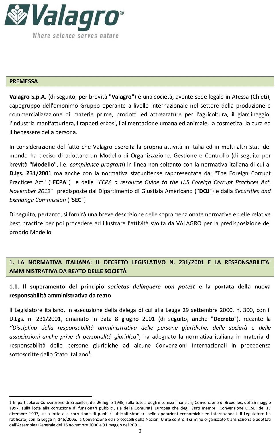 (di seguito, per brevità "Valagro") è una società, avente sede legale in Atessa (Chieti), capogruppo dell'omonimo Gruppo operante a livello internazionale nel settore della produzione e