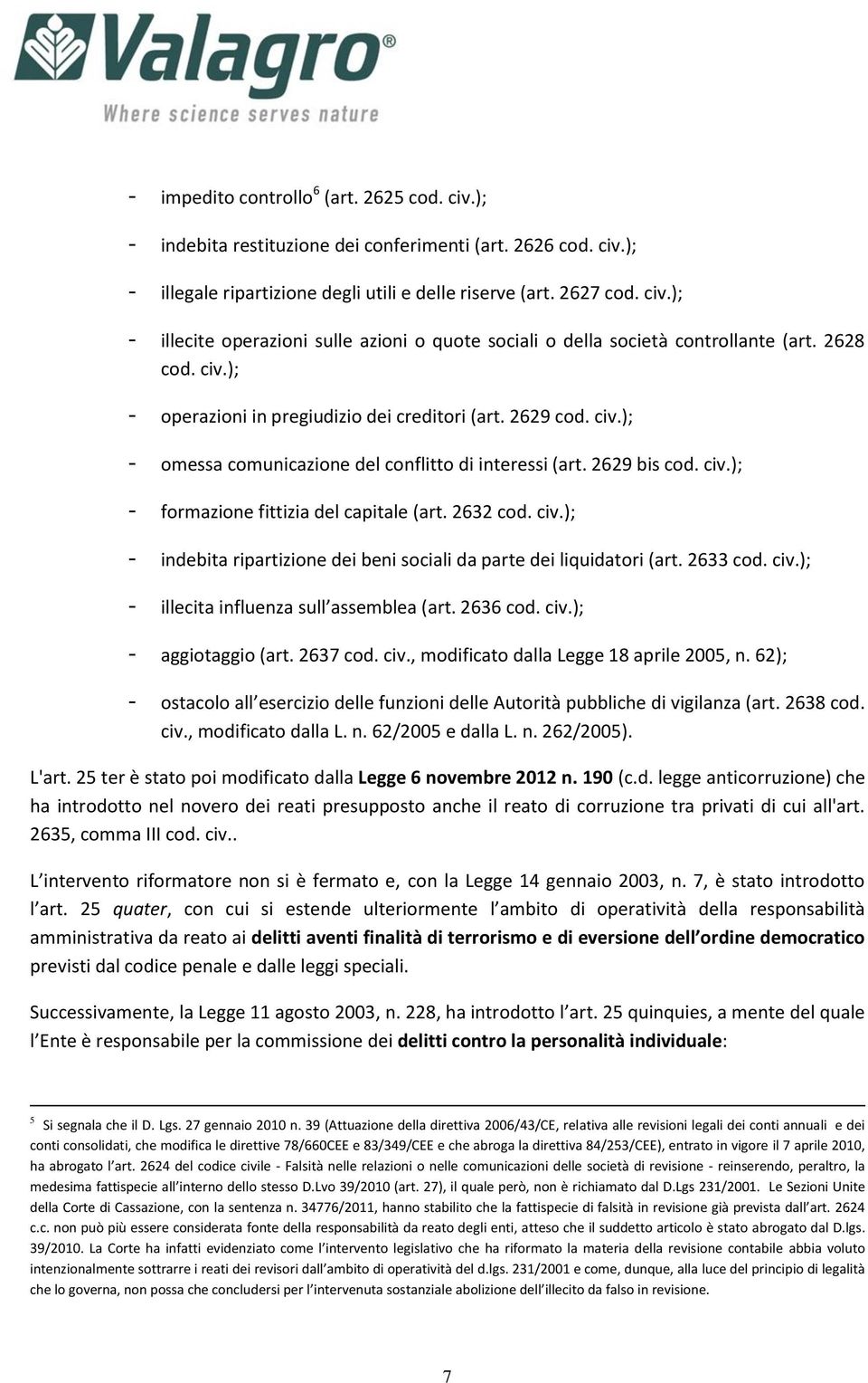 2632 cod. civ.); - indebita ripartizione dei beni sociali da parte dei liquidatori (art. 2633 cod. civ.); - illecita influenza sull assemblea (art. 2636 cod. civ.); - aggiotaggio (art. 2637 cod. civ., modificato dalla Legge 18 aprile 2005, n.