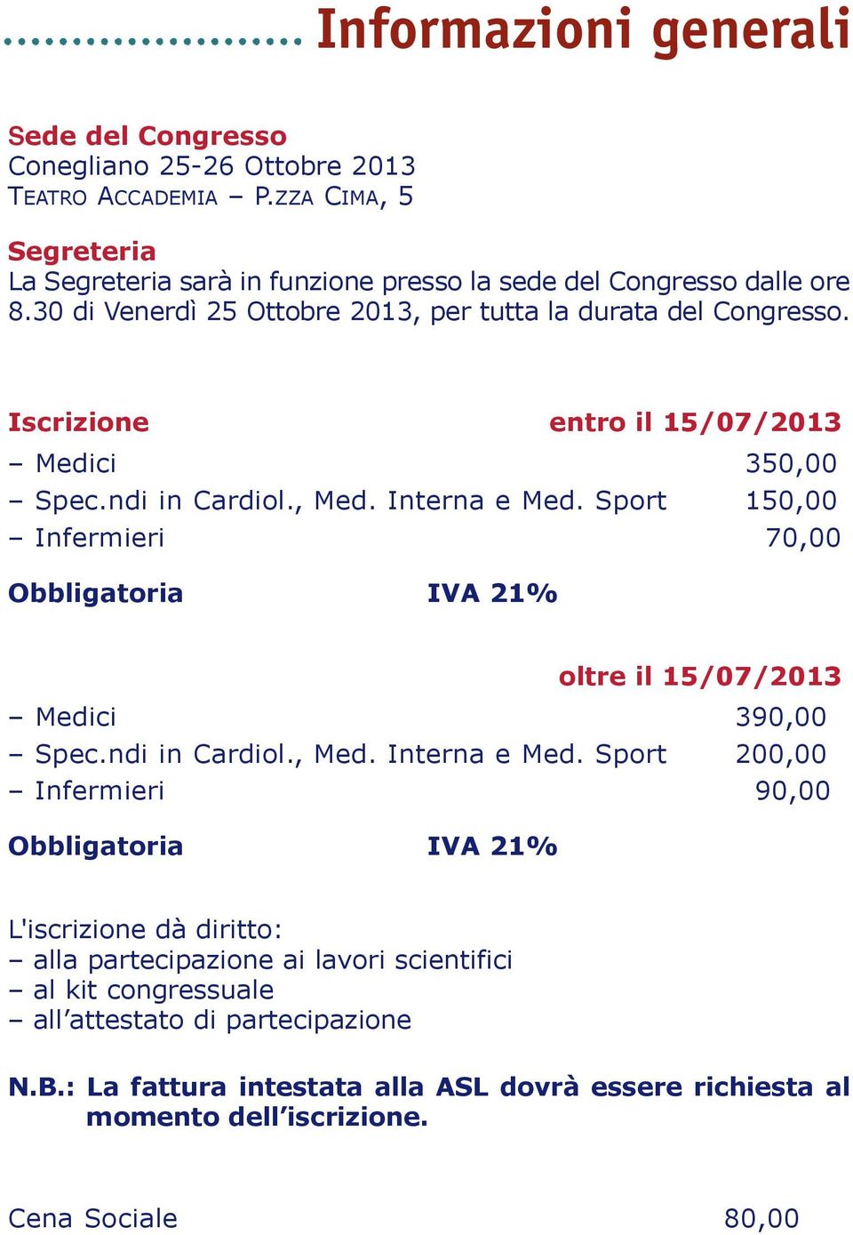 Sport 150, 00 Infermieri 70, 00 Obbligatoria IVA 21% oltre il 15/07/2013 Medici 390, 00 Spec.ndi in Cardiol., Med. Interna e Med.