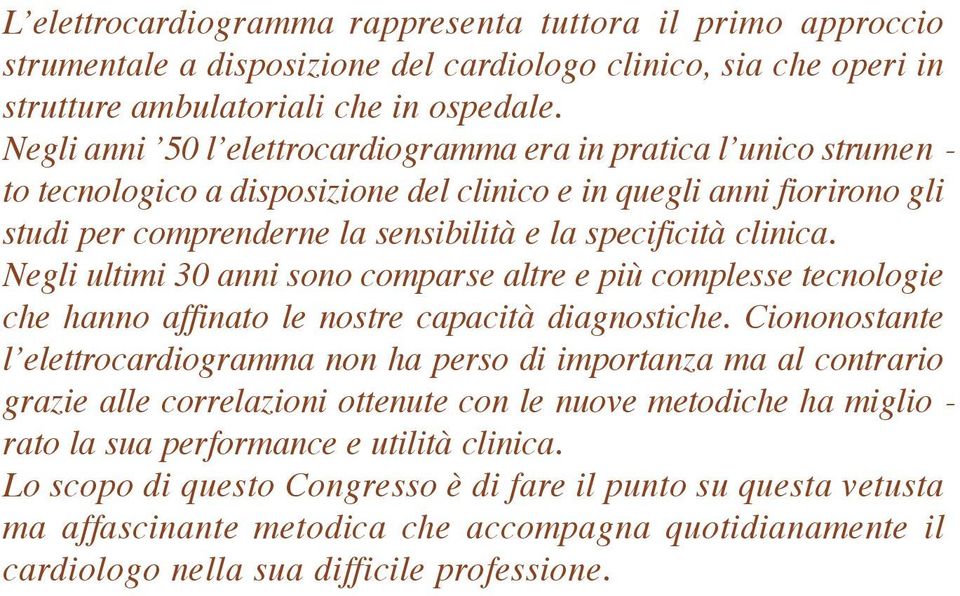 specificità clinica. Negli ultimi 30 anni sono comparse altre e più complesse tecnologie che hanno affinato le nostre capacità diagnostiche.