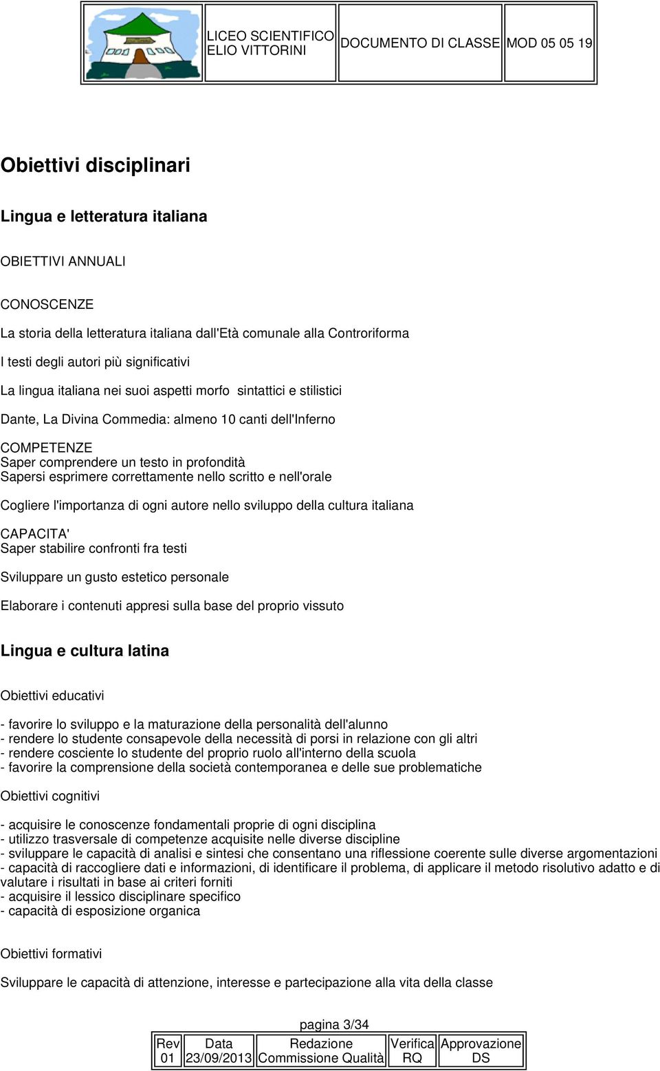 correttamente nello scritto e nell'orale Cogliere l'importanza di ogni autore nello sviluppo della cultura italiana CAPACITA' Saper stabilire confronti fra testi Sviluppare un gusto estetico