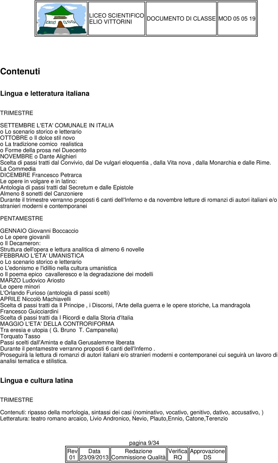 La Commedia DICEMBRE Francesco Petrarca Le opere in volgare e in latino: Antologia di passi tratti dal Secretum e dalle Epistole Almeno 8 sonetti del Canzoniere Durante il trimestre verranno proposti