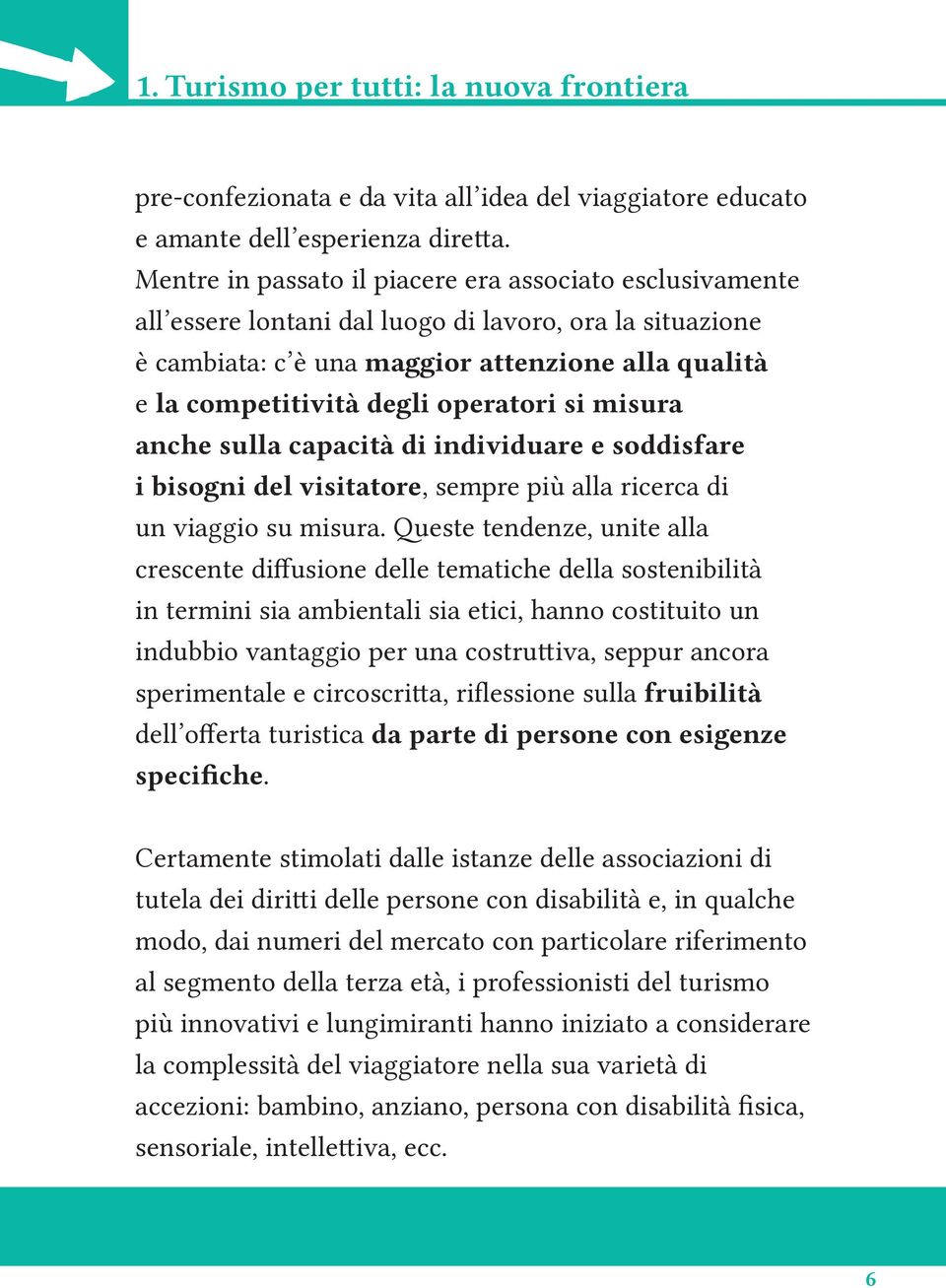 operatori si misura anche sulla capacità di individuare e soddisfare i bisogni del visitatore, sempre più alla ricerca di un viaggio su misura.