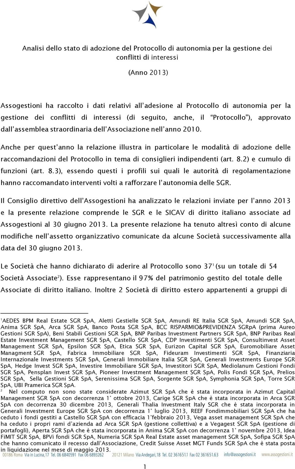 Anche per quest anno la relazione illustra in particolare le modalità di adozione delle raccomandazioni del Protocollo in tema di consiglieri indipendenti (art. 8.