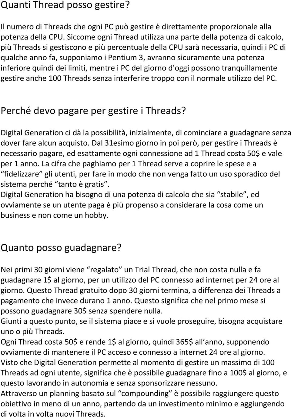 sicuramente una potenza inferiore quindi dei limiti, mentre i PC del giorno d oggi possono tranquillamente gestire anche 100 Threads senza interferire troppo con il normale utilizzo del PC.