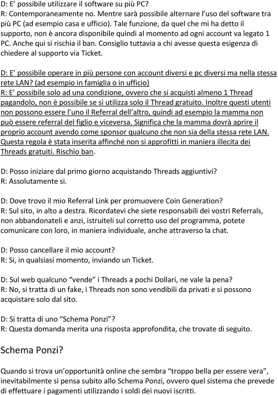 Consiglio tuttavia a chi avesse questa esigenza di chiedere al supporto via Ticket. D: E possibile operare in più persone con account diversi e pc diversi ma nella stessa rete LAN?