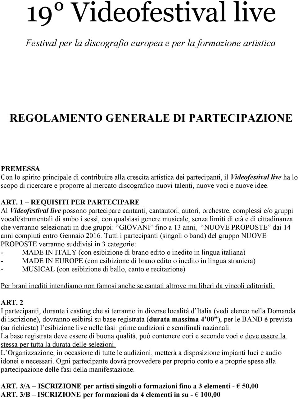 1 REQUISITI PER PARTECIPARE Al Videofestival live possono partecipare cantanti, cantautori, autori, orchestre, complessi e/o gruppi vocali/strumentali di ambo i sessi, con qualsiasi genere musicale,