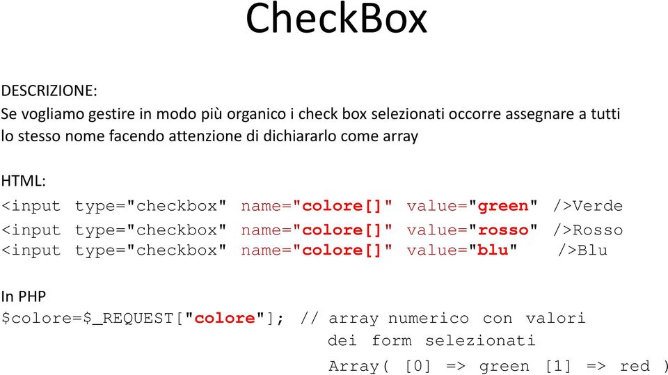 />Verde <input type="checkbox" name="colore[]" value="rosso" />Rosso <input type="checkbox" name="colore[]"