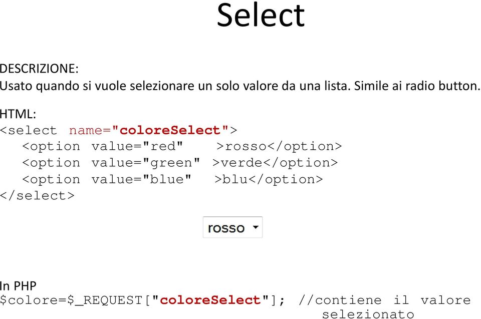 HTML: <select name="coloreselect"> <option value="red" >rosso</option> <option