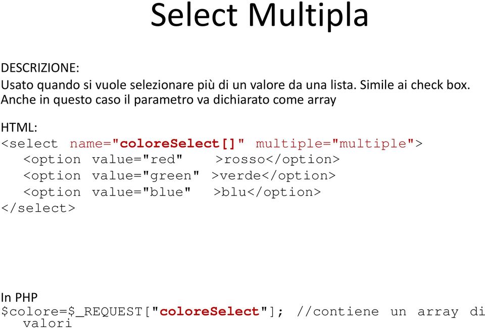 Anche in questo caso il parametro va dichiarato come array HTML: <select name="coloreselect[]"