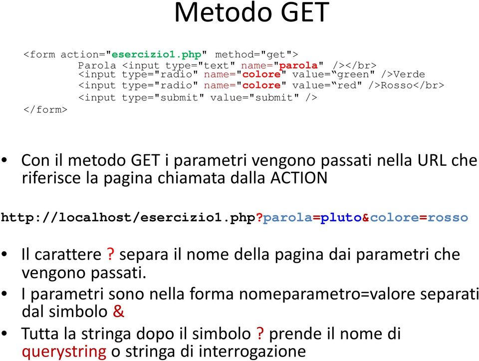 red" />Rosso</br> <input type="submit" value="submit" /> </form> Con il metodo GET i parametri vengono passati nella URL che riferisce la pagina chiamata dalla ACTION