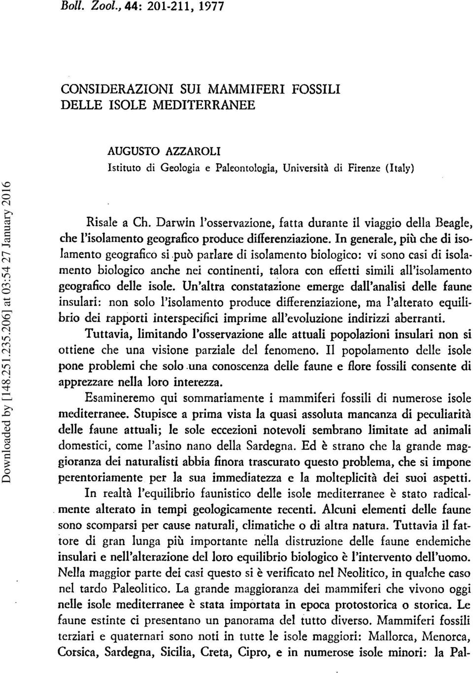 In generale, pih che di isolamento geografico si pub parlare di isolamento biologico: vi sono casi di isolarnento biologico anche nei continenti, talora con effetti simili all isolamento geografico