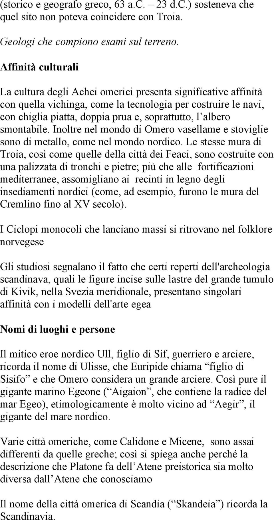 albero smontabile. Inoltre nel mondo di Omero vasellame e stoviglie sono di metallo, come nel mondo nordico.